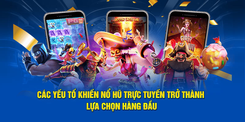 Các yếu tố khiến nổ hũ trực tuyến trở thành lựa chọn hàng đầu