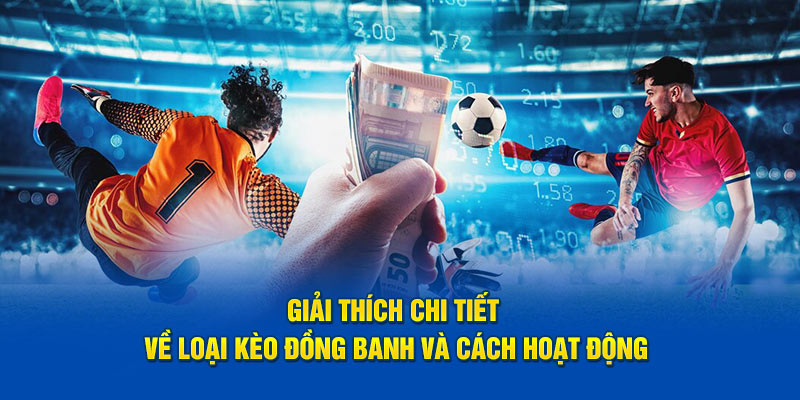 Giải thích chi tiết về loại kèo đồng banh và cách hoạt động
