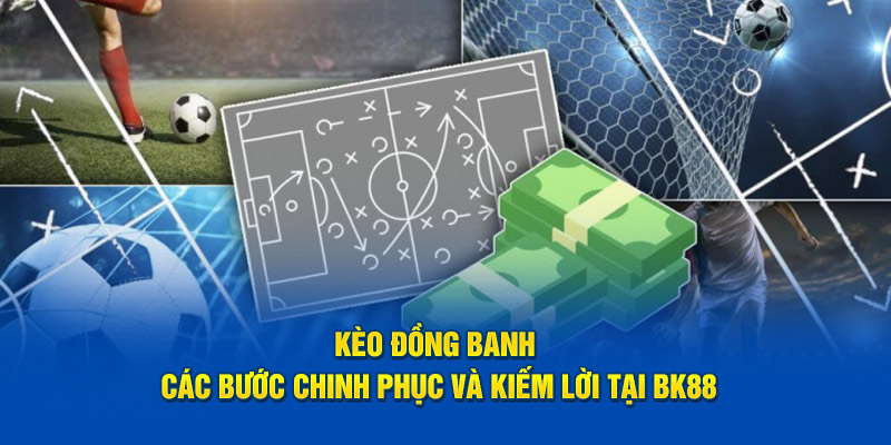 kèo đồng banh các bước chinh phục và kiếm lời tại BK8