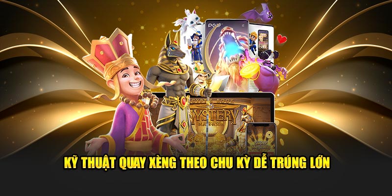 Kỹ thuật quay xèng theo chu kỳ dễ trúng lớn