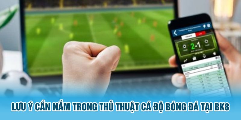 Lưu ý cần nắm trong thủ thuật cá độ bóng đá tại BK8