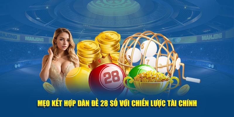 Mẹo kết hợp dàn đề 28 số với chiến lược tài chính