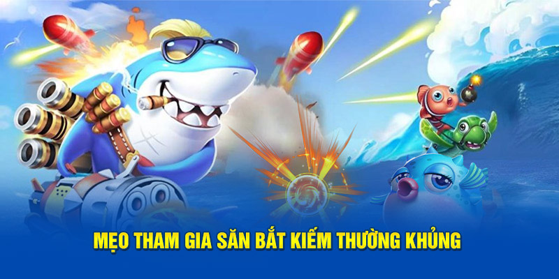 Mẹo tham gia săn bắn cá xèng kiếm thường khủng