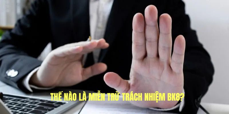 Miễn trách nhiệm BK8 là thế nào?