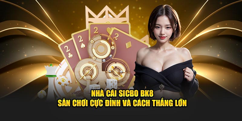 nhà cái sicbo BK8 sân chơi cực đỉnh cho anh em