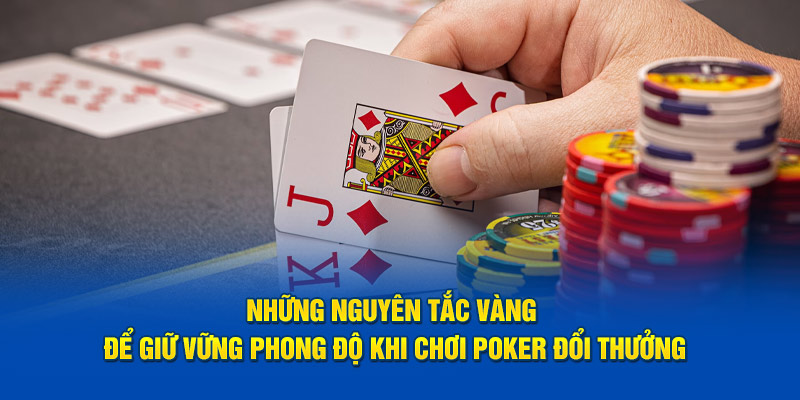 Những nguyên tắc vàng để giữ vững phong độ khi chơi Poker đổi thưởng