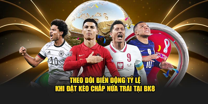 Theo dõi biến động tỷ lệ khi đặt kèo chấp nửa trái tại BK8