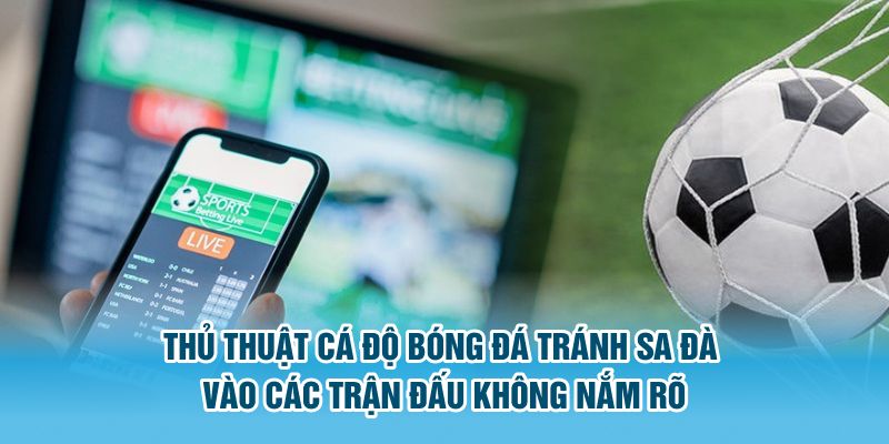 Thủ thuật cá độ bóng đá tránh sa đà vào các trận đấu không nắm rõ