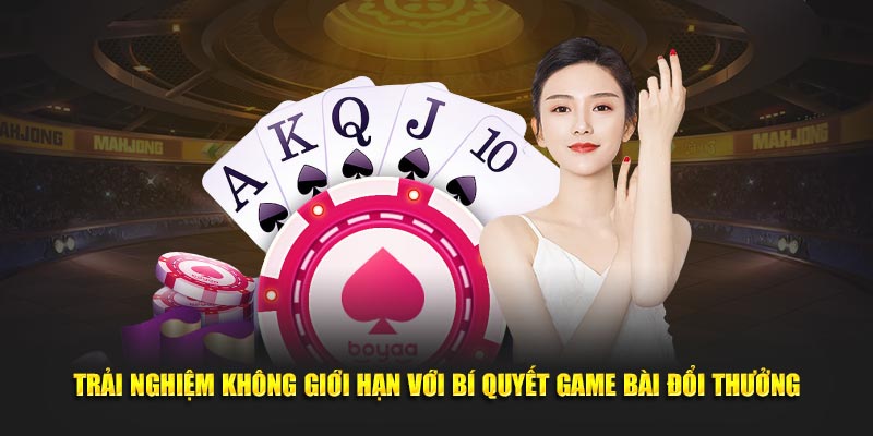 Trải nghiệm không giới hạn với bí quyết game bài đổi thưởng
